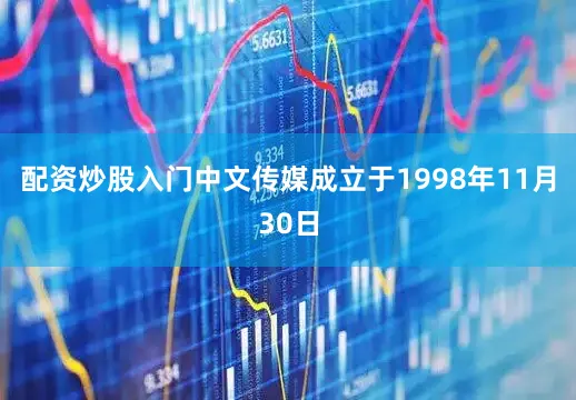 配资炒股入门中文传媒成立于1998年11月30日