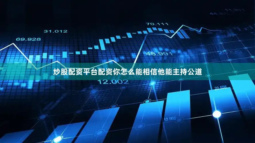 炒股配资平台配资你怎么能相信他能主持公道