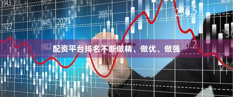 配资平台排名不断做精、做优、做强
