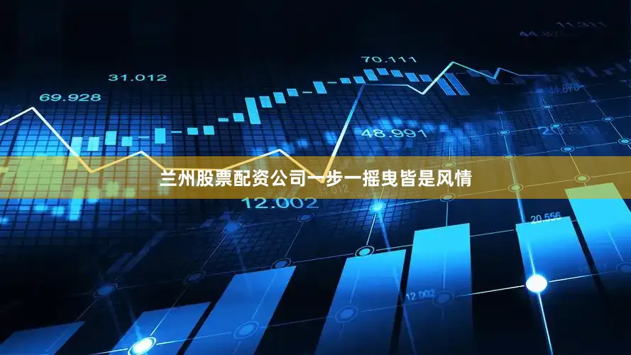 兰州股票配资公司一步一摇曳皆是风情