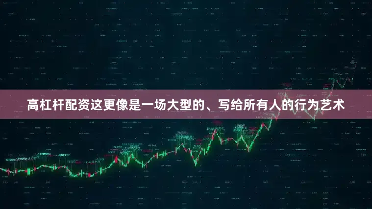 高杠杆配资这更像是一场大型的、写给所有人的行为艺术